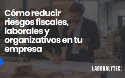 Cómo reducir riesgos fiscales, laborales y organizativos en tu empresa antes de que aparezcan problemas