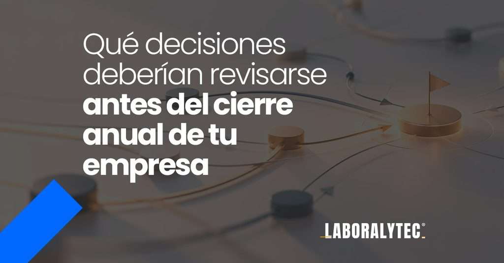 Qué decisiones deberían revisarse antes del cierre anual de tu empresa